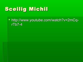 SScceeiilliigg MMiicchhiill 
 hhttttpp::////wwwwww..yyoouuttuubbee..ccoomm//wwaattcchh??vv==22mmCCqq-- 
rrTTbb77--44 
