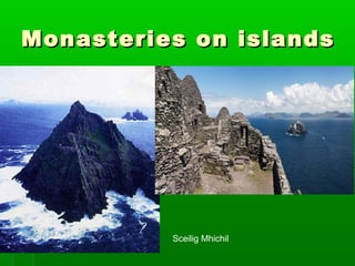 Monasteries oonn iissllaannddss 
Sceilig Mhichil 
 