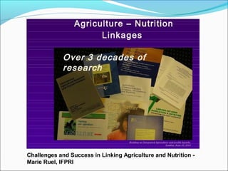 Challenges and Success in Linking Agriculture and Nutrition -
Marie Ruel, IFPRI
 
