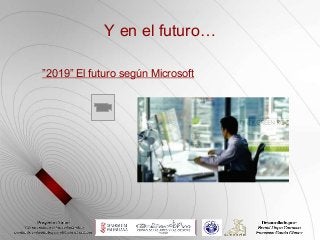 Y en el futuro…

”2019” El futuro según Microsoft
 