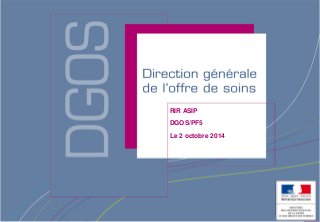 Direction générale de l’offre de soins - DGOS 
RIR ASIP DGOS/PF5 Le 2 octobre 2014  