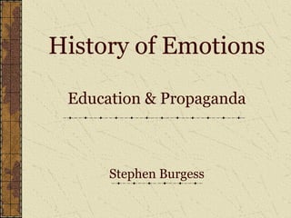 History of Emotions
Education & Propaganda
Stephen Burgess
 
