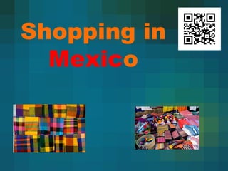 Shopping in 
Mexico 
 