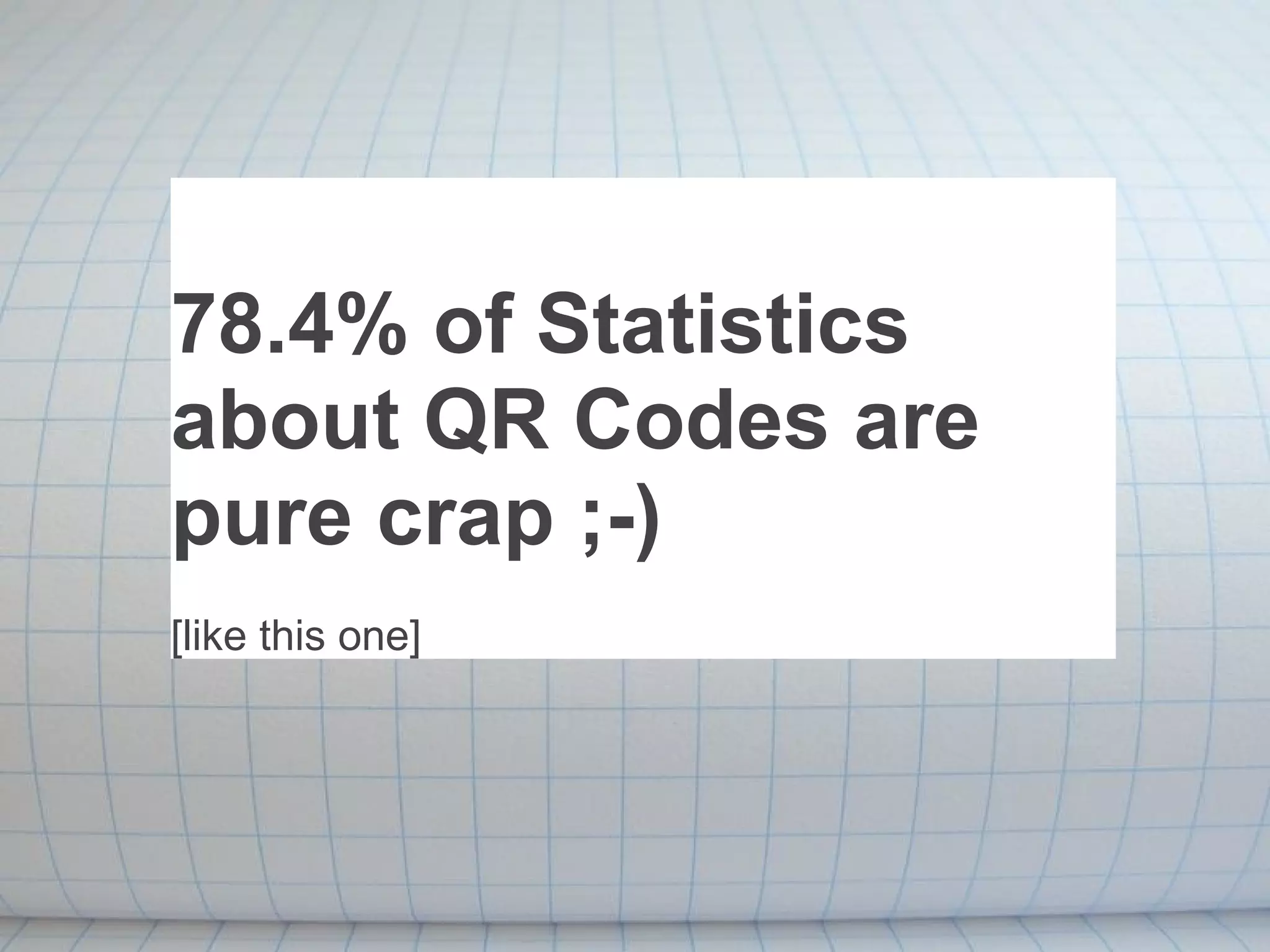 78.4% of Statistics  about QR Codes are pure crap ;-) [like this one] 