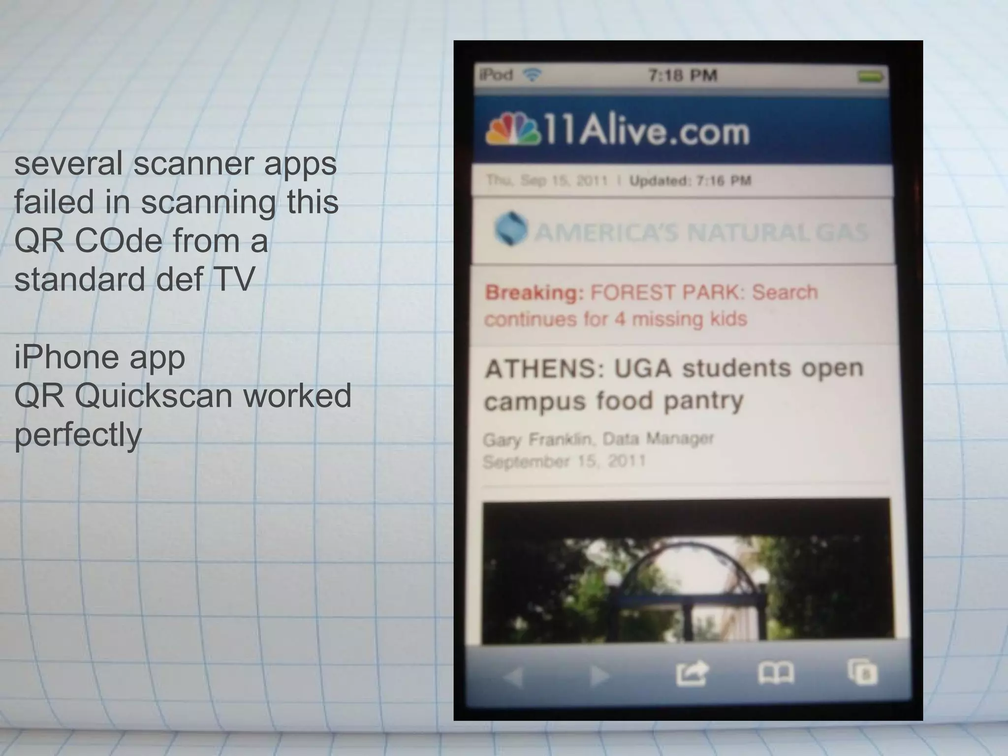 several scanner apps failed in scanning this QR COde from a standard def TV iPhone app  QR Quickscan worked perfectly 