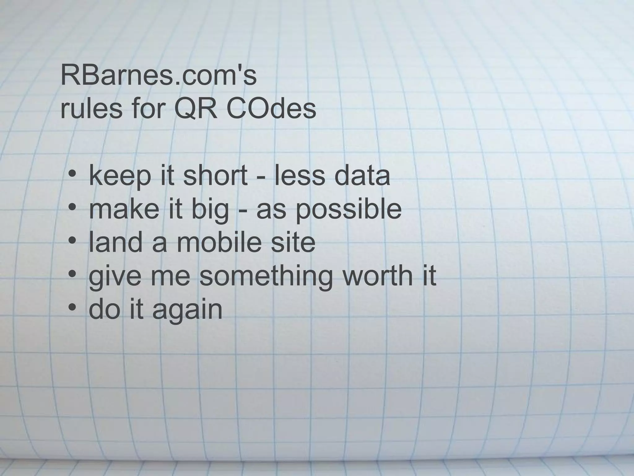 RBarnes.com's rules for QR COdes keep it short - less data  make it big - as possible land a mobile site give me something worth it do it again 