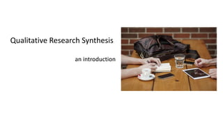 Qualitative Research Synthesis
an introduction
 