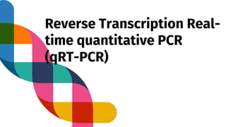Reverse Transcription Real-
time quantitative PCR
(qRT-PCR)
 