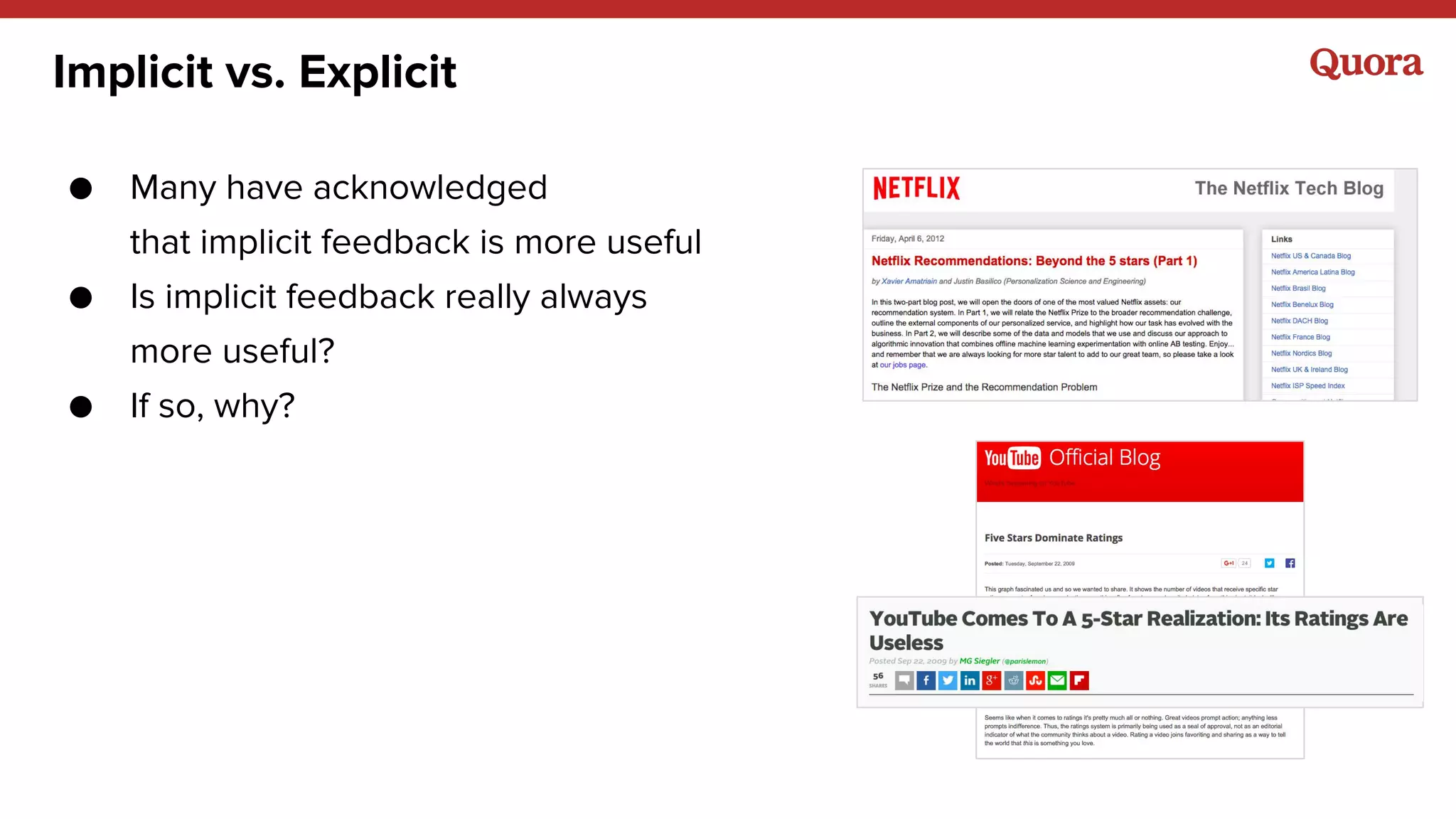 Implicit vs. Explicit
● Many have acknowledged
that implicit feedback is more useful
● Is implicit feedback really always
more useful?
● If so, why?
 