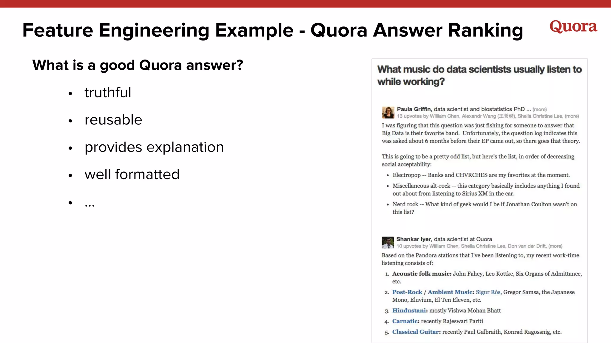 Feature Engineering Example - Quora Answer Ranking
What is a good Quora answer?
• truthful
• reusable
• provides explanation
• well formatted
• ...
 