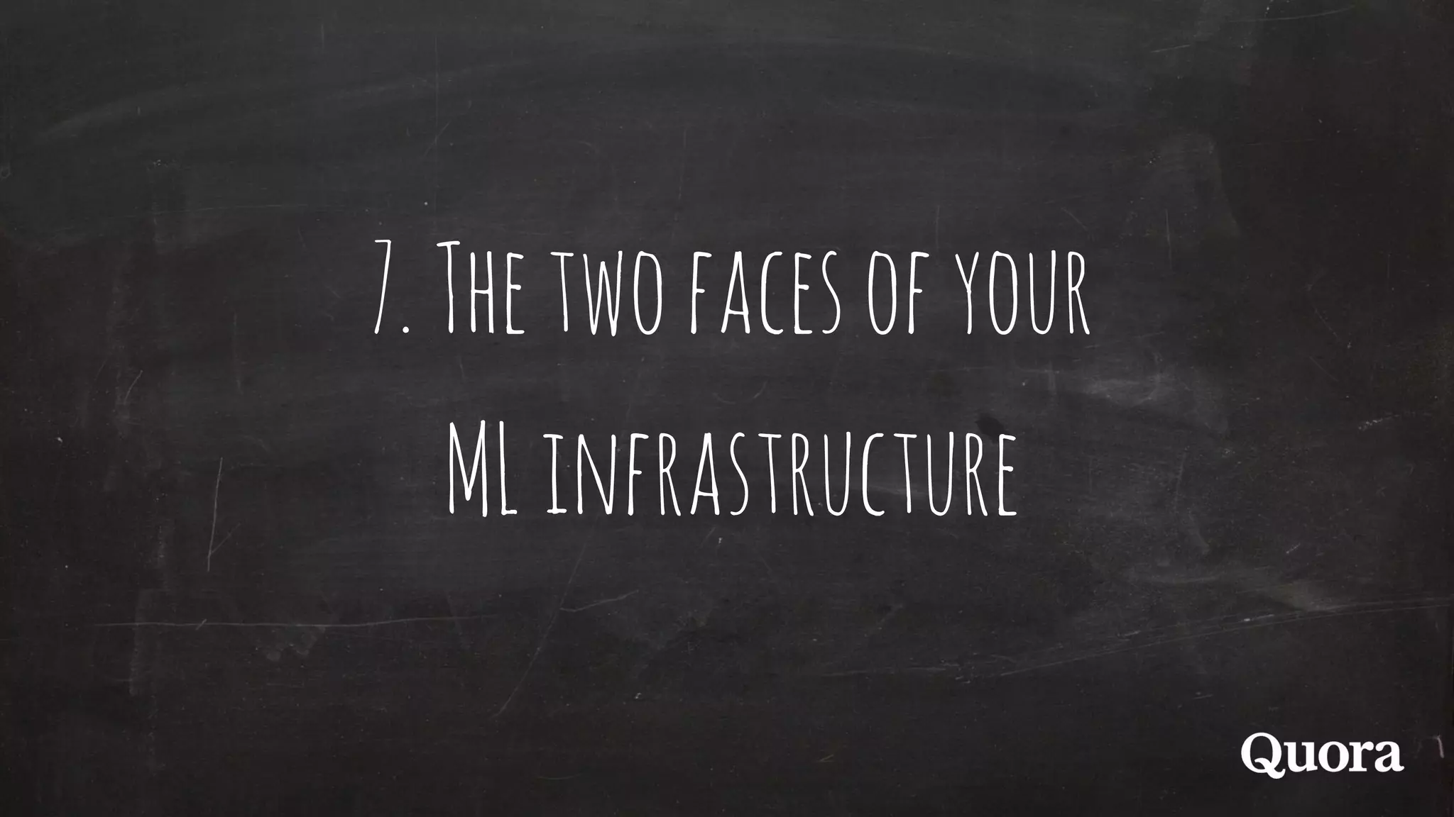 7.Thetwofacesofyour
MLinfrastructure
 