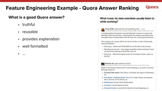 Feature Engineering Example - Quora Answer Ranking
What is a good Quora answer?
• truthful
• reusable
• provides explanati...
