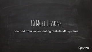 10 more lessons learned from building Machine Learning systems
