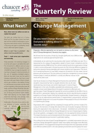 In this issue:
Quarterly Review
The
Issue Four November 2009
1-2	 Change Management
1 & 3 What Next?
3-4	 M & A - now or later?
5	 Benchmarking
6-7 ‘ The City’in the cross-wires
7	 Russia
Change Management
Continued on page 3
Continued on page 2
Do you need Change Management?
Everyone is talking about it –
Sounds easy?
Pragmatic, effective approaches are not quite as common as the moun-
tain of“Change Management”literature may suggest.
We all know that the business climate has changed significantly since 2008 and that
organisations are cautiously approaching the future.
Undoubtedly we are watching the new business order reassert itself before our eyes. This is
represented by the collapse of organisations, growth of lesser known competitors and the
widespread quantity of M&A activity.This is almost certainly‘round one’as organisations change
in order to survive and prosper in the post recession era. One of the key differences appears to
be business operations being undertaken with a leaner workforce and organisation.The critical-
ity of maintaining ‘Business as Usual’ (BAU) irrespective of external or for that matter internal
pressures will be paramount. This puts pressure on executive management to ensure change
initiatives (large or small) are delivered in a timely and effective manner or the
results will be clear to see…
Over the last 30 years or so Project Management has become a well defined
discipline characterised by ‘hard’ or tangible elements that we all under-
stand; planning, risks & issues, cost control, reporting etc. In essence Project
Management is that suite of tangible, repeatable tools and processes used to
a greater or lesser extent (depending on the project in question) to effectively man-
age that project. Project Management typically has some‘accountability’for the effect it has on
BAU and this is represented, I believe, by a relatively new trend to describe business projects/
programs as a‘Change Program’. Nothing has fundamentally changed however, a change pro-
gram such as; an organisational transformation, IT implementation, outsourcing etc. will bring
about tangible change and it is of course the purpose of these projects to focus on the mechan-
ics of delivering the change.
Organisations often struggle with the complexity of change with the common mistake of fo-
cusing on the mechanics of change (the what) at the cost of actually managing it (the how)
leaving the organisations most critical asset – the people - bewildered and confused by the
change. Worse still, without effective Change Management during a change program employ-
ees remain apathetic, unengaged or even negative to the new approaches being introduced.
This impacts‘business as usual’and productivity for the company – a situation that in pre-reces-
sion was undesirable but post recession is potentially crippling.
This is where the real value of good Change Management is unrivalled; organisations that use a
structured Change Management approach adapt more rapidly and engage more effectively
with the workforce.This engagement/management of change within the organisation will lead
to an effective workforce both in the new operating environment and throughout the transi-
Now, where were we, before we were so
rudely interrupted?
The lights are coming back on in Canary
Wharf and The City, green shoots have been
seen and the number of real projects is grow-
ing, across many industry sectors.The backlog
is becoming real again as profitability slowly
returns, albeit with tighter budgets.
Where to start? How to prioritise? – Our
advice: travel two parallel tracks:
Track 1 - Look across your organisation
and externally
Firstly remember: the world has changed - it
is not the same place it was before the crash.
The environment is different and so is your
emerging organisation. The projects on your
3-4Q2008 list may no longer be required – or
may have a changed in nature and priority. In
the case of regulatory-mandated projects,
there are short-term ‘musts’ but the world is
changing underneath you. Best have a quiet
discussion with your Head of Risk & Compli-
ance to get a handle on the realities of living
in a still-stressed environment and the medi-
um term regulatory shifts being discussed. All
Heads, whether of Retail,Wholesale, Manufac-
turing, Operations or Services across all sec-
tors, are facing new external market realities.
These need drawing out into explicit bold
statements that forge a new strategic vision
on which future change can be based.
Additionally in financial services, with or with-
out elements of public ownership, the
need to seriously demonstrate
corporate social re- sponsibility is
a mandatory element.
What Next?
 