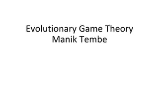 Evolutionary Game Theory
Manik Tembe
 
