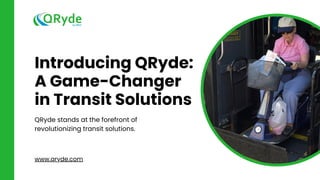 Introducing QRyde:
A Game-Changer
in Transit Solutions
QRyde stands at the forefront of
revolutionizing transit solutions.
www.qryde.com
 