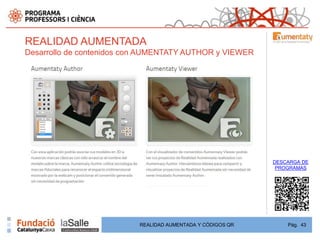 REALIDAD AUMENTADA
Desarrollo de contenidos con AUMENTATY AUTHOR y VIEWER




                                                             DESCARGA DE
                                                              PROGRAMAS




                           REALIDAD AUMENTADA Y CÓDIGOS QR       Pág. 43
 