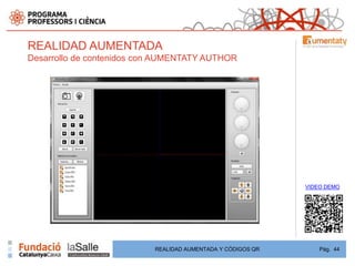 REALIDAD AUMENTADA
Desarrollo de contenidos con AUMENTATY AUTHOR




                                                             VIDEO DEMO




                           REALIDAD AUMENTADA Y CÓDIGOS QR       Pág. 44
 