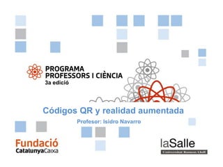 3a edició




Códigos QR y realidad aumentada
            Profesor: Isidro Navarro




                   REALIDAD AUMENTADA Y CÓDIGOS QR   Pág. 1
 