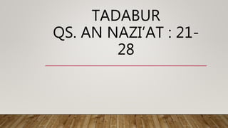 TADABUR
QS. AN NAZI’AT : 21-
28
 