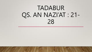 TADABUR
QS. AN NAZI’AT : 21-
28
 