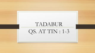 TADABUR
QS. AT TIN : 1-3
 