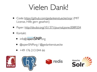 Vielen Dank!
• Code: https://github.com/gedankenstuecke/snpr (MIT
License, Hilfe gern gesehen)
• Paper: http://dx.doi.org/10.1371/journal.pone.0089204
• Kontakt:
• info@ .org
• @openSNPorg / @gedankenstuecke
• +49 176 213 044 66
 