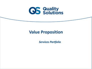 Sottotitolo Quality
Solutions di due righe
o massimo tre
come da esempio
Value Proposition
Services Portfolio
 