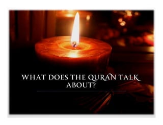 What does the Quran Talk
        about?
 