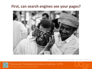 First, 
can 
search 
engines 
see 
your 
pages? 
Photo: 
Michael 
Keith, 
h7p://flic.kr/p/ccqVcf, 
used 
under 
CC 
BY-­‐NC-­‐SA 
 