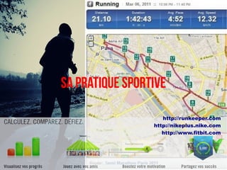 SA Pratique sportive

                    http://runkeeper.com
                 http://nikeplus.nike.com
                    http://www.fitbit.com
 