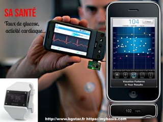 Sa santé
Taux de glucose,
activité cardiaque...




                    http://www.bgstar.fr https://mybasis.com
 
