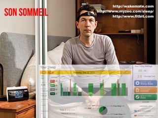 http://wakemate.com

Son sommeil   http://www.myzeo.com/sleep/
                      http://www.fitbit.com
 