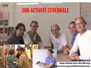 Son activité cérébrale

Son activité cérébrale




                                         Jakob EG Larsen
                              http://milab.imm.dtu.dk/eeg
                         http://www.quantified-mind.com
 