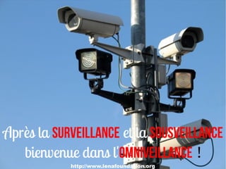 Après la SURveillance et la SOUSveillance
   bienvenue dans l'OMNIveillance !
            http://www.lenafoundation.org
 