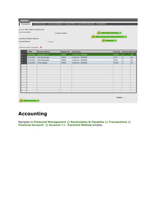 Accounting
Navigate to Financial Management || Receivables & Payables || Transactions ||
Financial Account || Account >> Payment Method window.
 