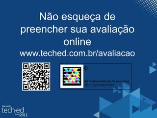 Não esqueça de
preencher sua avaliação
online
www.teched.com.br/avaliacao
Get the free mobile app for your phone
http://gettag.mobi
 