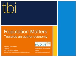 Reputation Matters
Towards an author economy
Melinda Kenneway
Director Director and co-founder
TBI Communications Kudos
Melinda.Kenneway@tbicommunications.com melinda@growkudos.com
 