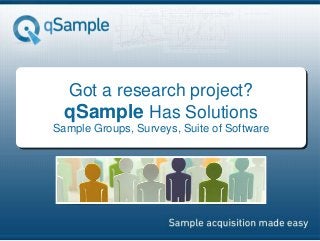 Got a research project?
qSample Has Solutions
Sample Groups, Surveys, Suite of Software
 