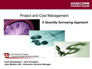 Project and Cost Management
                                    A Quantity Surveying Approach




Carin Rautenbach – Vice President
John Merkler AIA – Executive Services Manager
 