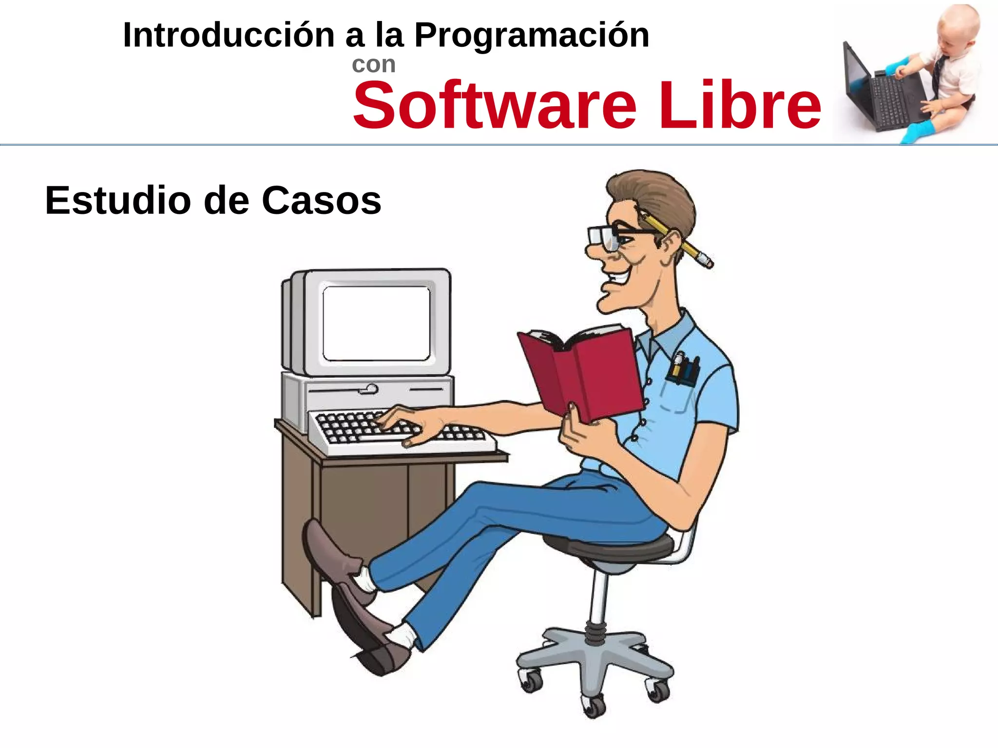 Introducción a la Programación
con
Software Libre
Estudio de Casos
 