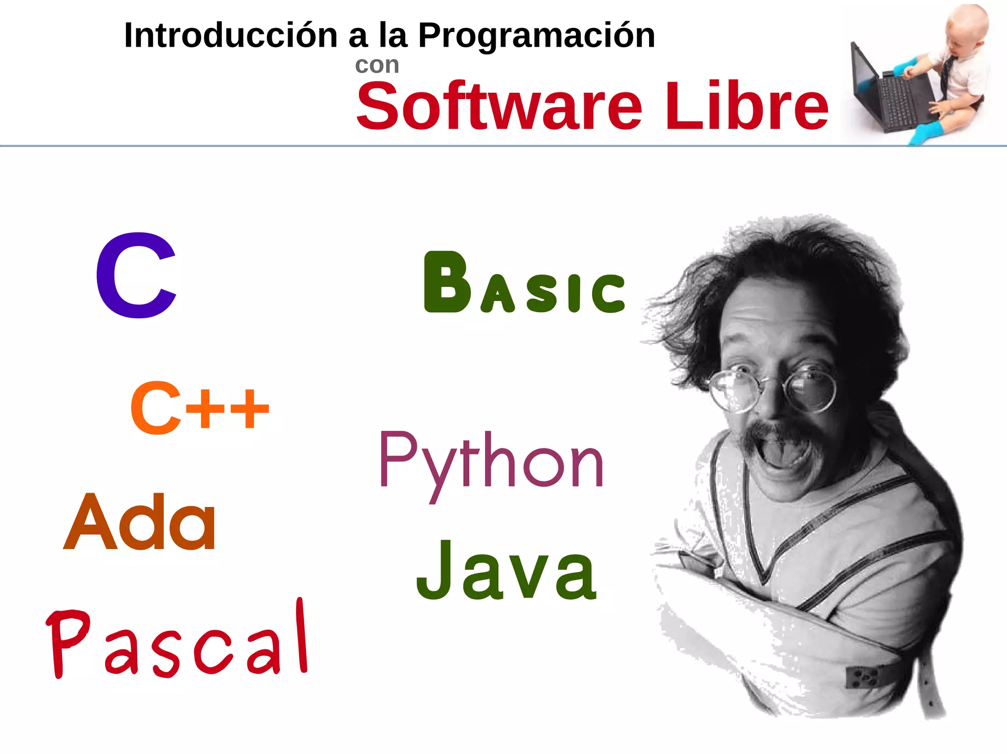 Introducción a la Programación
con
Software Libre
C
C++
Java
Basic
Python
Pascal
Ada
 