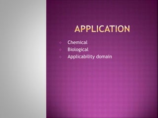  Chemical
 Biological
 Applicability domain
 