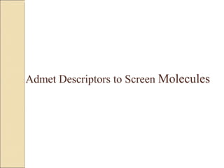 Admet Descriptors to Screen  Molecules 