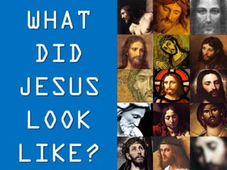 WHAT
DID
JESUS
LOOK
LIKE?
 