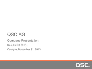 QSC AG
Company Presentation
Results Q3 2013
Cologne, November 11, 2013

 