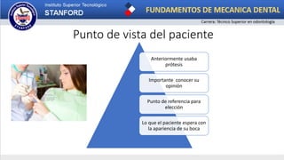 Punto de vista del paciente
Anteriormente usaba
prótesis
Importante conocer su
opinión
Punto de referencia para
elección
Lo que el paciente espera con
la apariencia de su boca
 