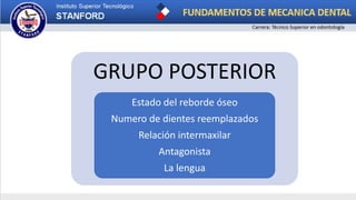 GRUPO POSTERIOR
Estado del reborde óseo
Numero de dientes reemplazados
Relación intermaxilar
Antagonista
La lengua
 