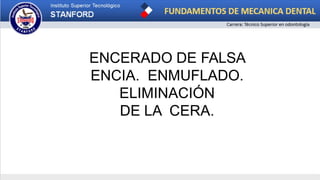 ENCERADO DE FALSA
ENCIA. ENMUFLADO.
ELIMINACIÓN
DE LA CERA.
 