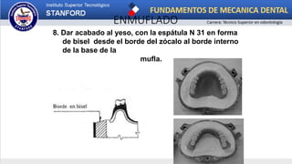 ENMUFLADO
8. Dar acabado al yeso, con la espátula N 31 en forma
de bisel desde el borde del zócalo al borde interno
de la base de la
mufla.
 